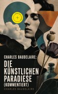 ebook: Charles Baudelaire: Die künstlichen Paradiese (Kommentiert)