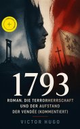 ebook: 1793 - Roman. Die Terrorherrschaft und der Aufstand der Vendée (Kommentiert)