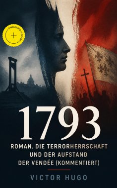 ebook: 1793 - Roman. Die Terrorherrschaft und der Aufstand der Vendée (Kommentiert)