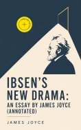 eBook: Ibsen's New Drama: an Essay by James Joyce (Annotated)