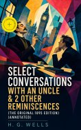 eBook: Select Conversations With An Uncle & 2 Other Reminiscences (The original 1895 edition) (Annotated)
