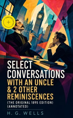 eBook: Select Conversations With An Uncle & 2 Other Reminiscences (The original 1895 edition) (Annotated)
