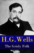 eBook: The Grisly Folk (A rare science fiction story by H. G. Wells) (Annotated)