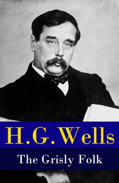 eBook: The Grisly Folk (A rare science fiction story by H. G. Wells) (Annotated)