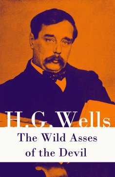 eBook: The Wild Asses of the Devil (A rare science fiction story by H. G. Wells) (Annotated)