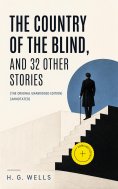 ebook: The Country of the Blind, and 32 Other Stories (The original unabridged edition) (Annotated)