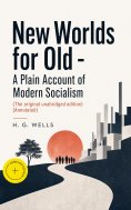 eBook: New Worlds for Old - A Plain Account of Modern Socialism (The original unabridged edition) (Annotate