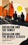 ebook: Socialism and the Family or Socialism and the Middle Classes (A rare essay) (Annotated)
