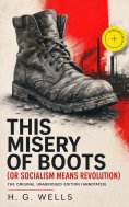 eBook: This Misery of Boots (or Socialism Means Revolution) - The original unabridged edition (Annotated)
