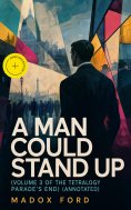 eBook: A Man Could Stand Up (Volume 3 of the tetralogy Parade's End) (Annotated)