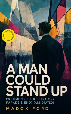 eBook: A Man Could Stand Up (Volume 3 of the tetralogy Parade's End) (Annotated)
