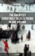 eBook: The Greatest Christmas Tales & Poems in One Volume (Illustrated)