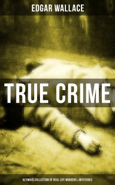 eBook: True Crime - Ultimate Collection of Real Life Murders & Mysteries