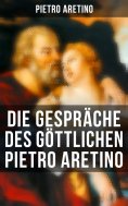 eBook: Die Gespräche des göttlichen Pietro Aretino