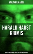 eBook: Harald Harst Krimis: Über 70 Kriminalromane & Detektivgeschichten in einem Buch