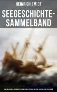 ebook: Seegeschichte-Sammelband: Die Abenteuer berühmter Seehelden, Epische Seeschlachten & Erzählungen