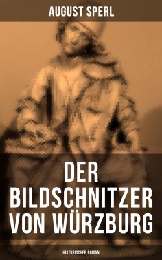 ebook: Der Bildschnitzer von Würzburg (Historischer Roman)