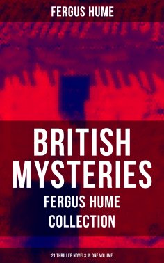 ebook: British Mysteries - Fergus Hume Collection: 21 Thriller Novels in One Volume