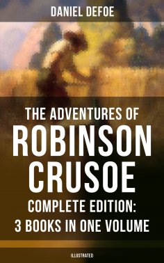ebook: The Adventures of Robinson Crusoe – Complete Edition: 3 Books in One Volume (Illustrated)
