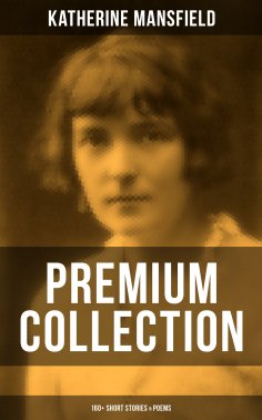 ebook: Katherine Mansfield - Premium Collection: 160+ Short Stories & Poems