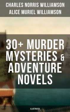 eBook: C. N. Williamson & A. N. Williamson: 30+ Murder Mysteries & Adventure Novels (Illustrated)