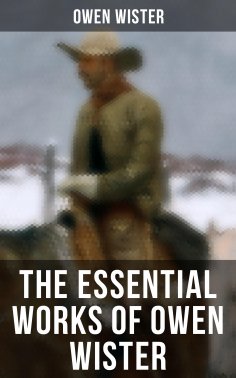 ebook: The Essential Works of Owen Wister