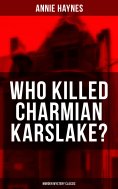 eBook: WHO KILLED CHARMIAN KARSLAKE? (Murder Mystery Classic)