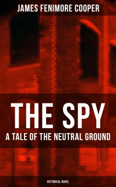 ebook: THE SPY - A Tale of the Neutral Ground (Historical Novel)