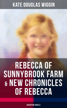ebook: REBECCA OF SUNNYBROOK FARM & NEW CHRONICLES OF REBECCA (Adventure Novels)
