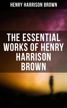 ebook: The Essential Works of Henry Harrison Brown