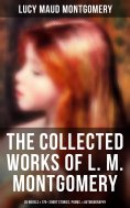 eBook: The Collected Works of L. M. Montgomery: 20 Novels & 170+ Short Stories, Poems, & Autobiography