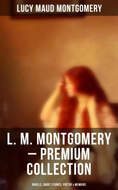 ebook: L. M. Montgomery – Premium Collection: Novels, Short Stories, Poetry & Memoirs