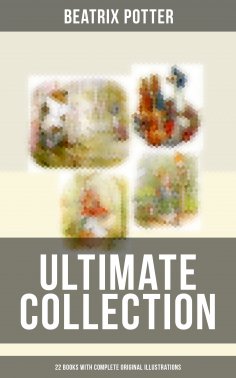 ebook: Beatrix Potter - Ultimate Collection: 22 Books With Complete Original Illustrations