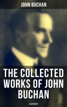ebook: The Collected Works of John Buchan (Illustrated)