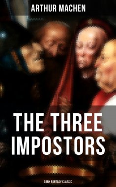 ebook: THE THREE IMPOSTORS (Dark Fantasy Classic)