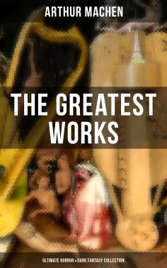 eBook: The Greatest Works of Arthur Machen - Ultimate Horror & Dark Fantasy Collection