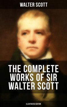 ebook: The Complete Works of Sir Walter Scott (Illustrated Edition)