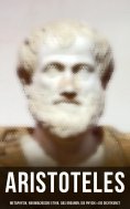eBook: Aristoteles: Metaphysik, Nikomachische Ethik, Das Organon, Die Physik & Die Dichtkunst