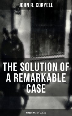 eBook: THE SOLUTION OF A REMARKABLE CASE (Murder Mystery Classic)