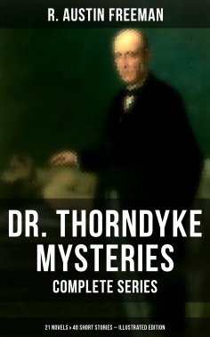 ebook: Dr. Thorndyke Mysteries – Complete Series: 21 Novels & 40 Short Stories (Illustrated Edition)