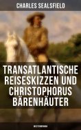 eBook: Transatlantische Reiseskizzen und Christophorus Bärenhäuter (Westernroman)