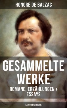 eBook: Gesammelte Werke von Balzac: Romane, Erzählungen & Essays (Illustrierte Ausgabe)