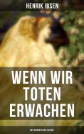 ebook: Wenn wir Toten erwachen (Mit Biografie des Autors)