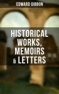 ebook: Edward Gibbon: Historical Works, Memoirs & Letters