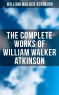eBook: The Complete Works of William Walker Atkinson