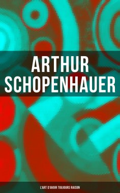 eBook: Arthur Schopenhauer: L'Art d'avoir toujours raison