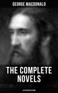 ebook: The Complete Novels of George MacDonald (Illustrated Edition)