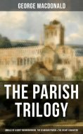 eBook: THE PARISH TRILOGY - Annals of a Quiet Neighbourhood, The Seaboard Parish & The Vicar's Daughter