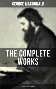 ebook: The Complete Works of George MacDonald (Illustrated Edition)
