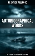 eBook: Prentice Mulford: Autobiographical Works (Life by Land and Sea, The Californian's Return & More)